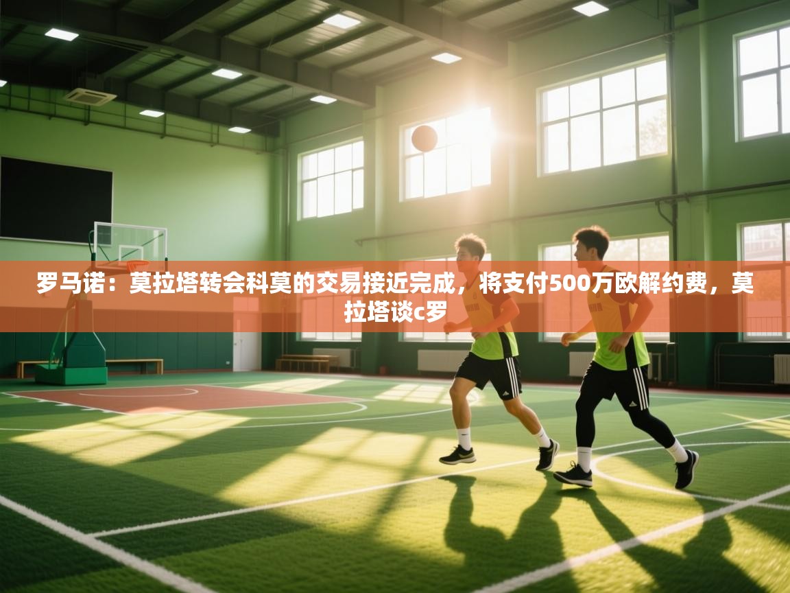 罗马诺:莫拉塔转会科莫的交易接近完成,将支付500万欧解约费,莫拉塔谈c罗 第2张