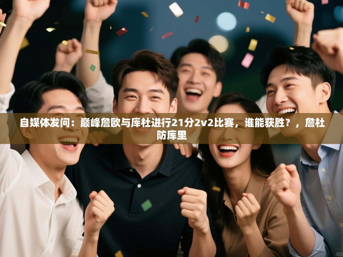 自媒体发问：巅峰詹欧与库杜进行21分2v2比赛，谁能获胜？，詹杜防库里  第2张