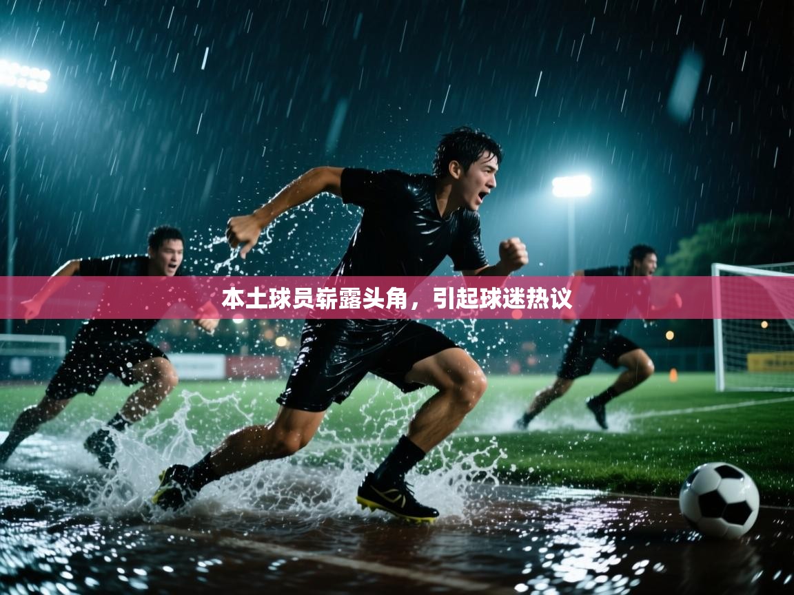 本土球员崭露头角，引起球迷热议