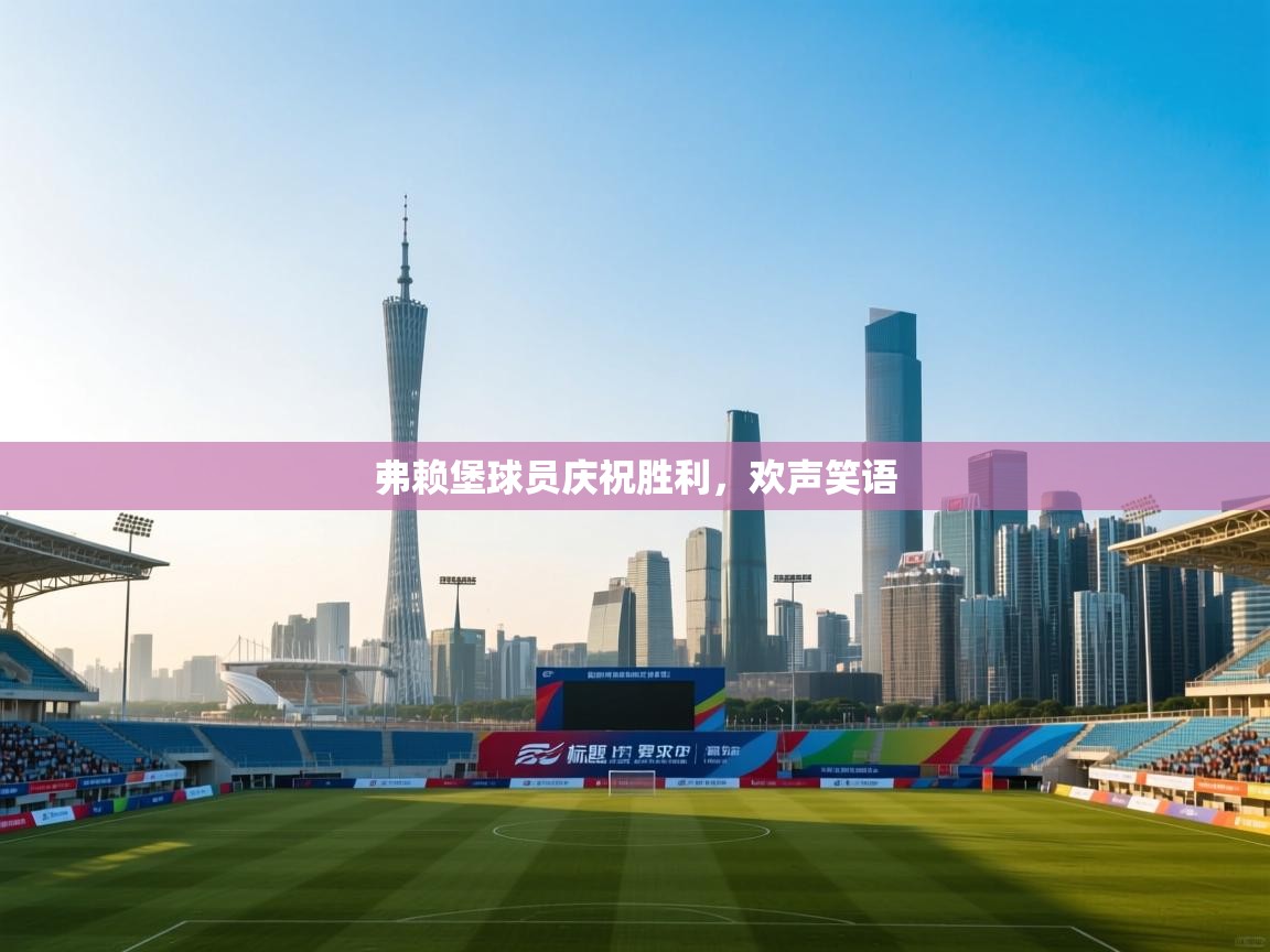 弗赖堡球员庆祝胜利，欢声笑语